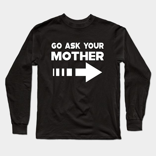 Dad - Go ask your mother Long Sleeve T-Shirt by KC Happy Shop